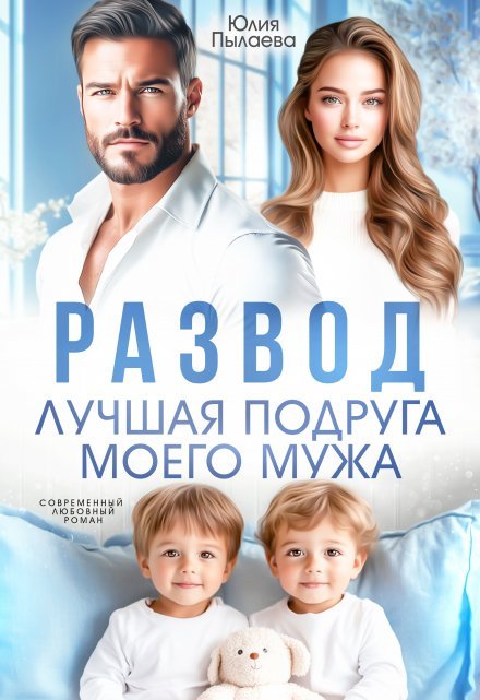 «Развод. Лучшая подруга моего мужа»  Юлия Пылаева читать онлайн полностью