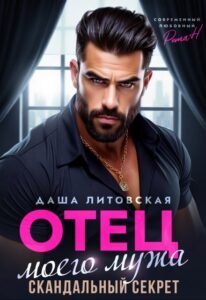 «Отец моего мужа. Скандальный Секрет» Даша Литовская