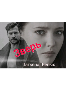 «Зверь»  Татьяна Белых книгу полностью бесплатно «Зверь»  Татьяна Белых читать онлайн полностью
