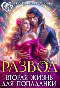 «Развод. Вторая жизнь для попаданки» Екатерина Гераскина